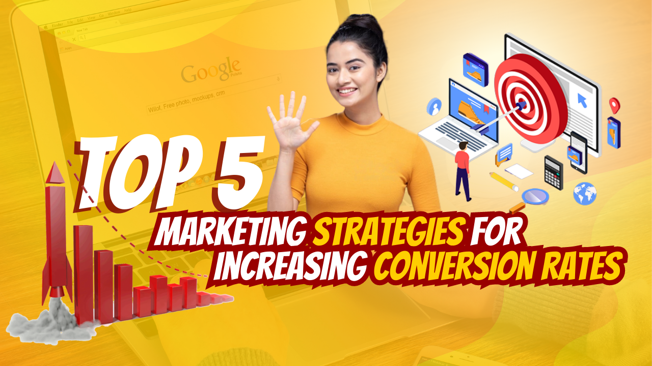 Top 5 Marketing Strategies for Increasing Conversion Rates